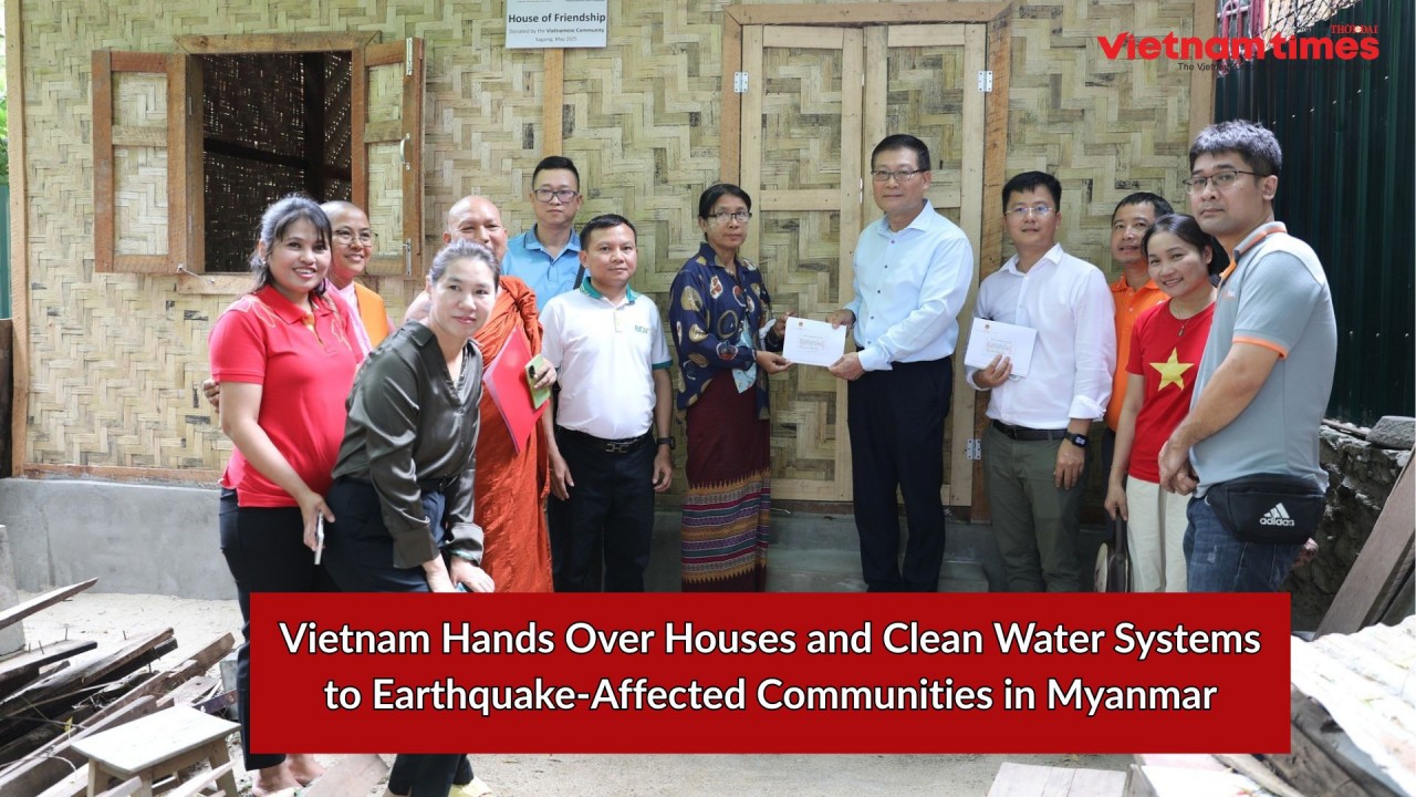 [Video] Vietnam Hands Over Houses and Clean Water Systems to Earthquake-Affected Communities in Myanmar