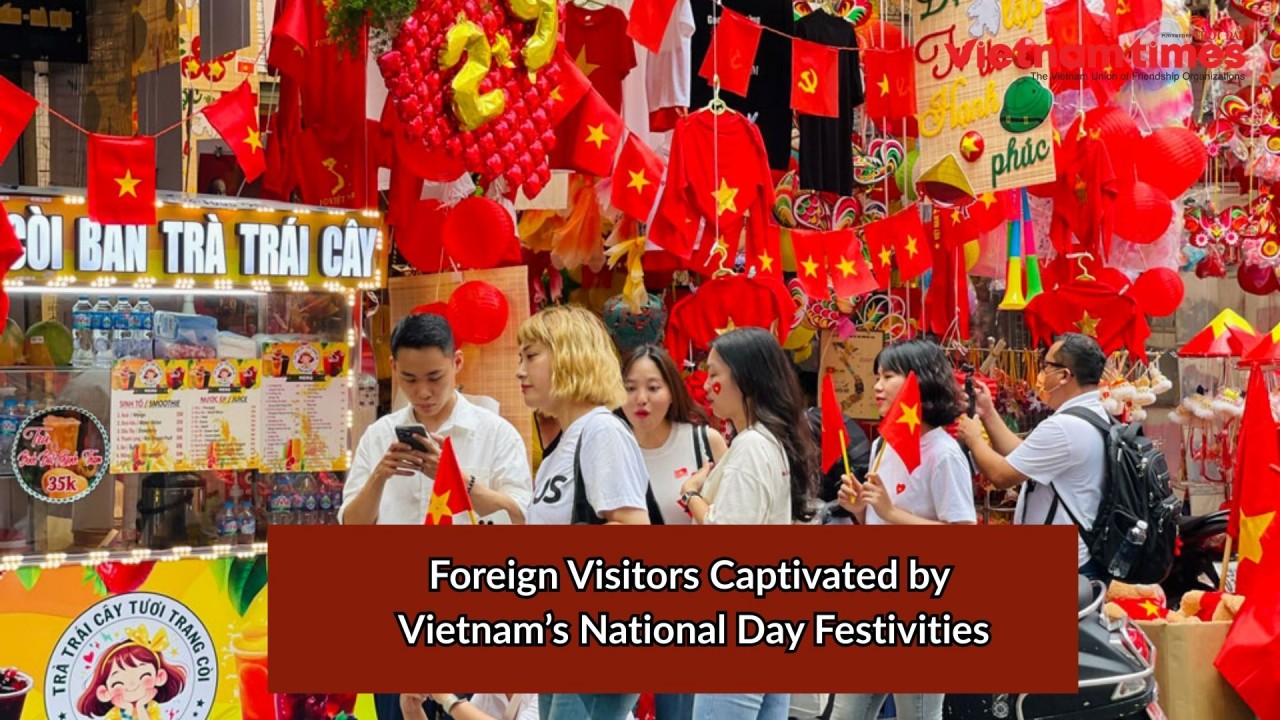 Foreign Visitors Captivated by Vietnam’s National Day Celebrations