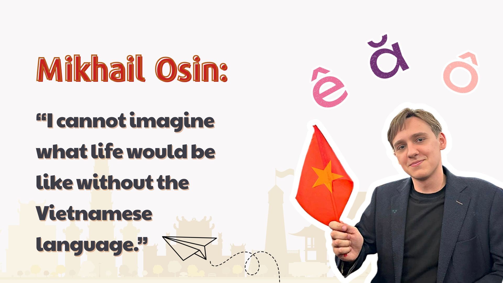 Mikhail Osin: “I cannot imagine what life would be like without Vietnamese language.”