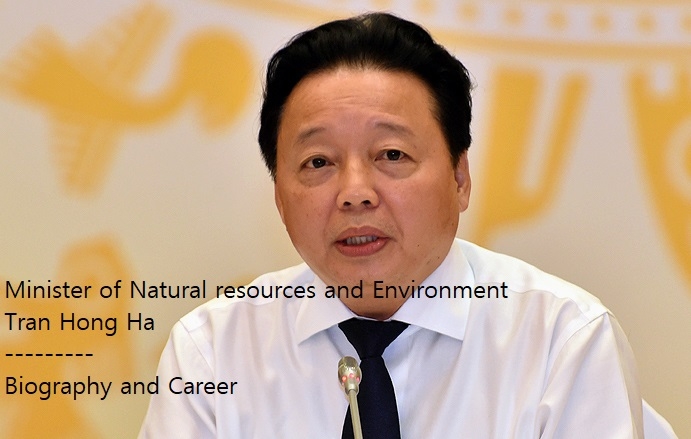 Biography of Vietnam Minister of Natural Resources and Environment Tran Hong Ha: Positions and Working History
